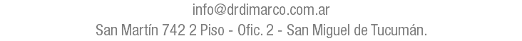 info@drdimarco.com.ar San Martín 742 2 Piso - Ofic. 2 - San Miguel de Tucumán.